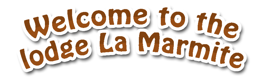 Welcome to the lodge La Marmite